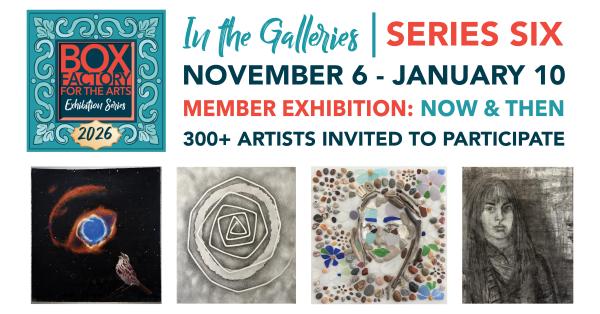 Image text reads: In the Galleries, Series Six, November 6 - January 10 Member Exhubition: Now & Then. 300+ artists invited to attend