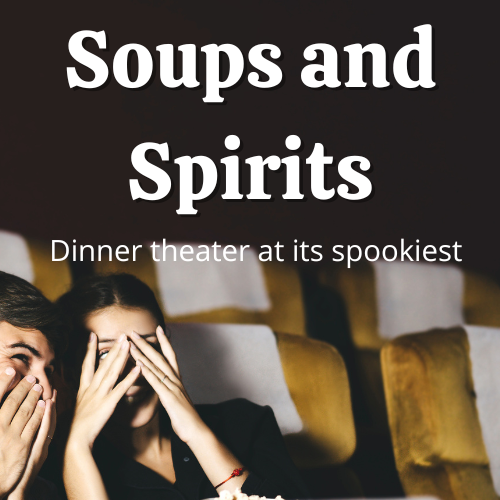 Two people hiding behind their hands in a theater, watching something scary off screen with the words "Soups and Spirits: Dinner theater at its spookiest" overlaid